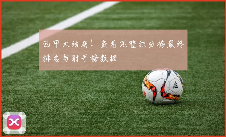 西甲大结局!查看完整积分榜最终排名与射手榜数据