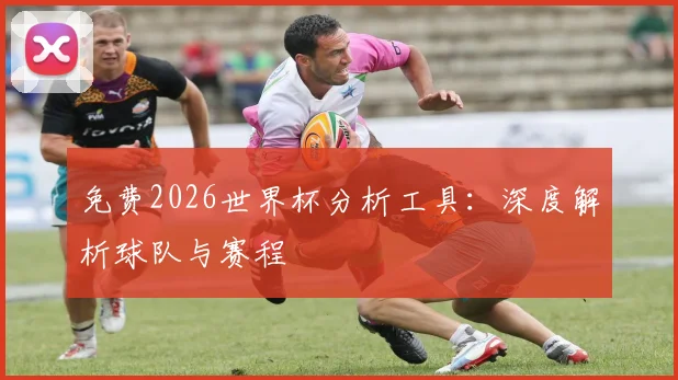 免费2026世界杯分析工具:深度解析球队与赛程